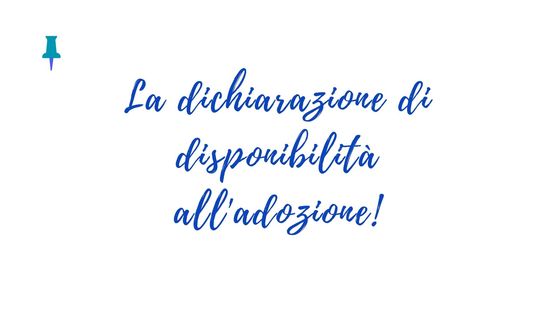 Si parla di dichiarazione di disponibilità e non di domanda di adozione...